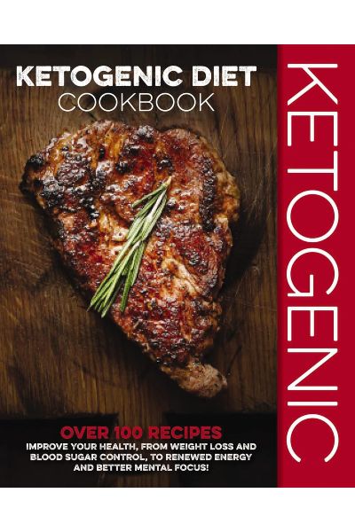 Ketogenic Diet Cookbook: Over 100 Recipes to Improve Your Health, from Weight Loss and Blood Sugar Control, to Renewed Energy and Better Mental Focus!