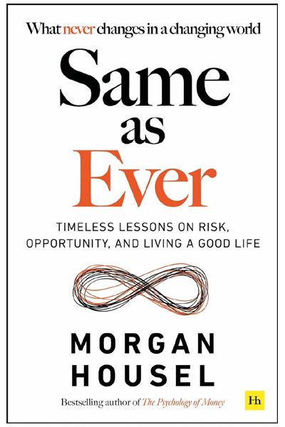 Same as Ever: Timeless Lessons on Risk, Opportunity and Living a Good Life (From the bestselling author of 'The Psychology of Money')