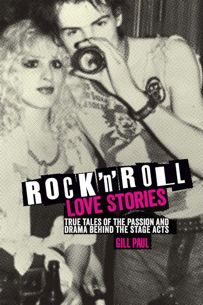 Rock 'N' Roll Love Stories: True Tales of the Passion and Drama Behind the Stage Acts