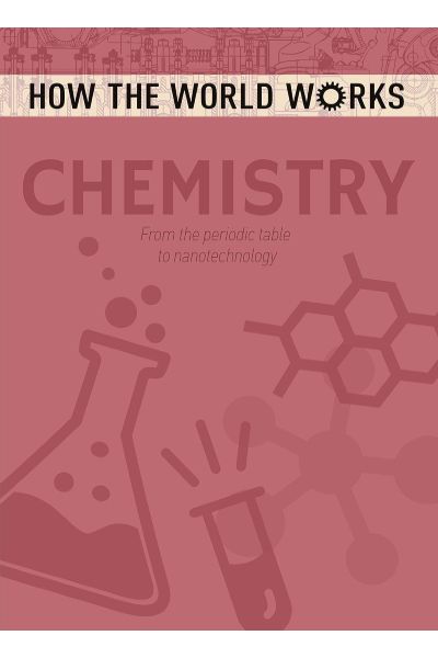 Chemistry: How The World Works (From The Periodic Table To Nanotechnology)