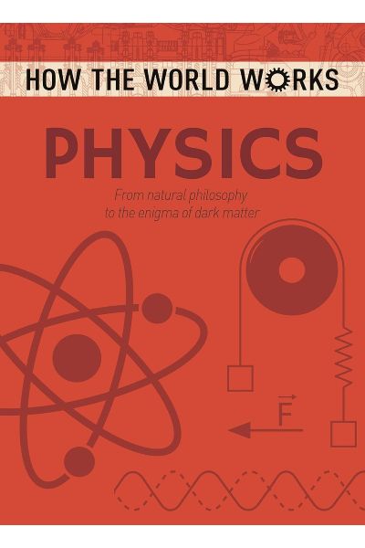 Physics: How The World Works (From Natural Philosophy To The Enigma Of Dark Matter)