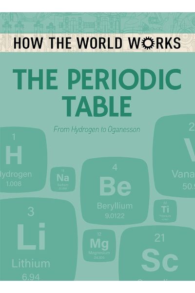 How The World Works (The Periodic Table From Hydrogen To Oganesson)