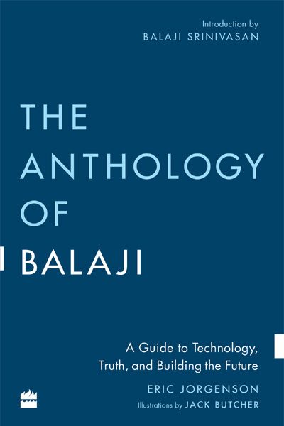The Anthology of Balaji : A Guide to Technology, Truth, and Building the Future