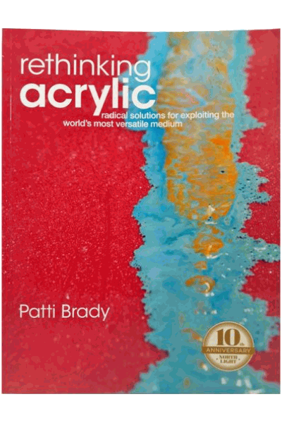 Rethinking Acrylic: Radical Solutions For Exploiting The World's Most Versatile Medium