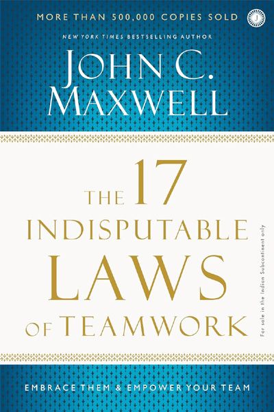 The 17 Indisputable Laws of Teamwork: Embrace Them & Empower Your Team