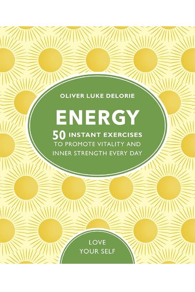 Energy: 50 Instant Exercises To Promote Vitality And Inner Strength Every Day