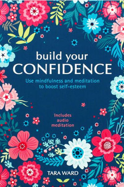 Build Your Confidence: Use mindfulness and meditation to boost self-esteem