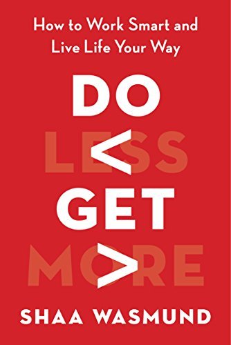 Do Less Get More : How to Work Smart and Live Life Your Way