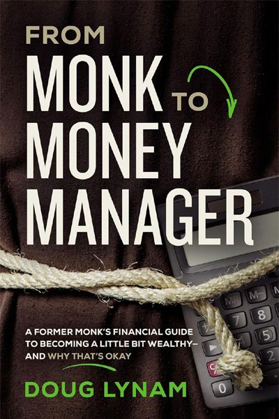 From Monk to Money Manager : A Former Monk’s Financial Guide to Becoming a Little Bit Wealthy---and Why That’s Okay