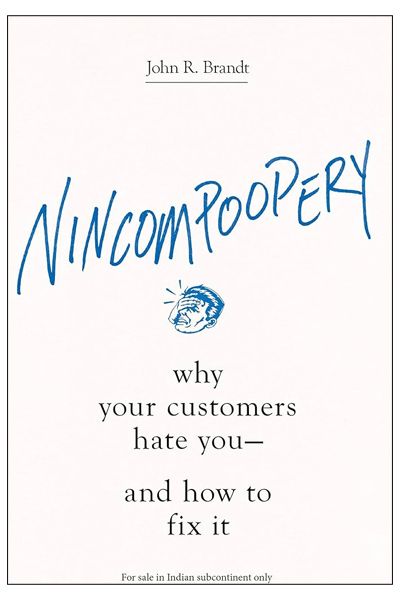 Nincompoopery: Why Your Customers Hate You--and How to Fix It