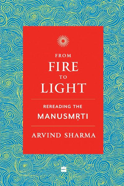 From Fire To Light: Rereading the Manusmriti