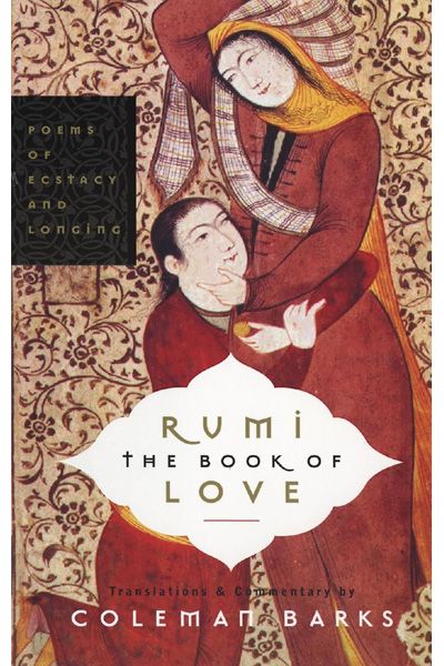 Rumi: The Book of Love - Poems of Ecstacy & Longing