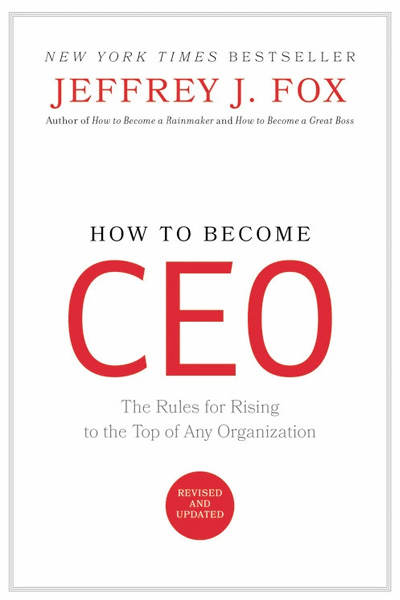 How to Become Ceo : The Rules for Rising to the Top of Any Organization