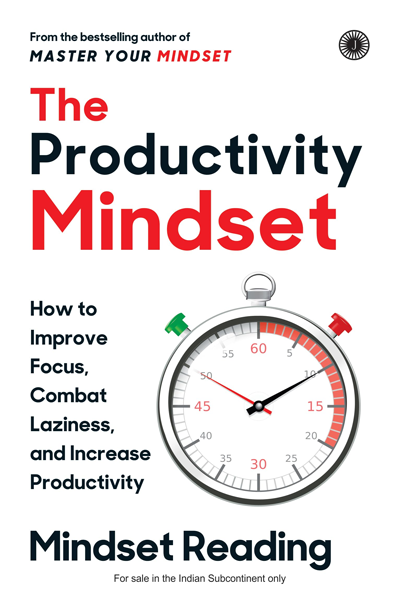 The Productivity Mindset: How to Improve Focus, Combat Laziness and Increase Productivity