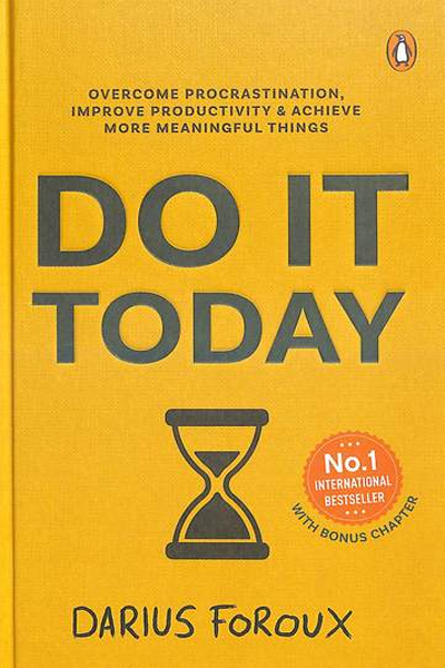 Do It Today: Overcome Procrastination, Improve Productivity and Achieve More Meaningful Things