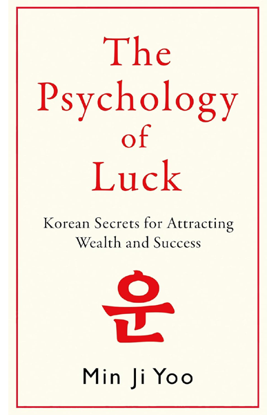 The Psychology of Luck : Korean Secrets for Attracting Wealth and Success
