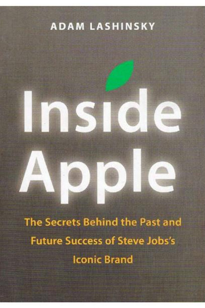 Inside Apple : The Secrets Behind the Past and Future Success of Steve Jobs's Iconic Brand