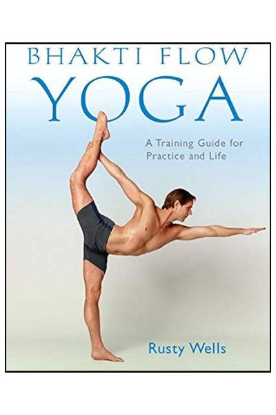 Bhakti Flow Yoga : A Training Guide for Practice and Life