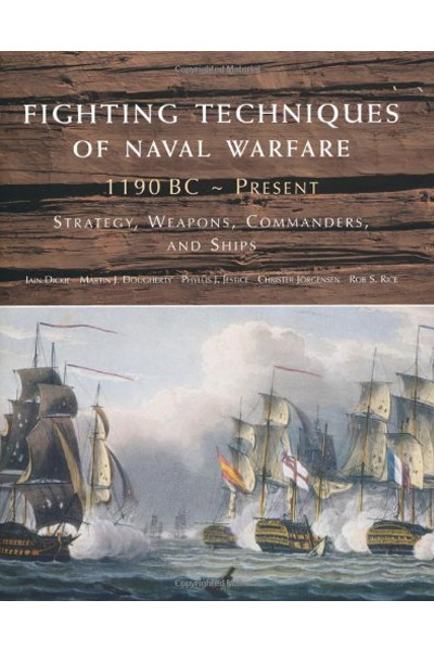 Fighting Techniques of Naval Warfare : 1190 BC - Present: Strategy, Weapons, Commanders and Ships