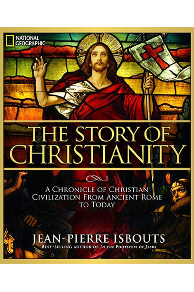 The Story of Christianity : A Chronicle of Christian Civilization From Ancient Rome to Today
