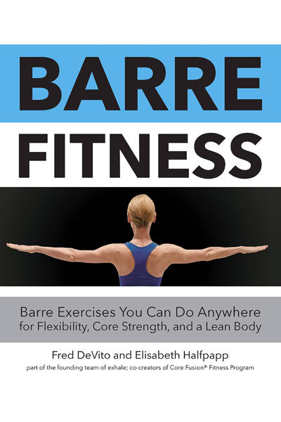 Barre Fitness: Barre Exercises You Can Do Anywhere for Flexibility, Core Strength, and a Lean Body