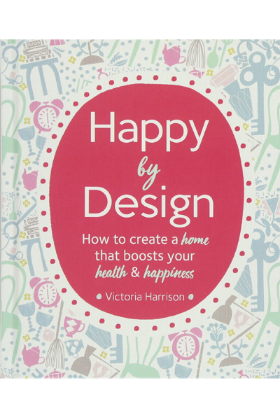 Happy by Design: How to create a home that boosts your health and happiness