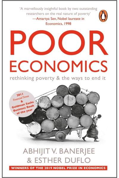 Poor Economics: Rethinking Poverty & the Ways to End it