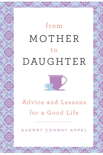 From Mother to Daughter: Advice and Lessons for a Good Life
