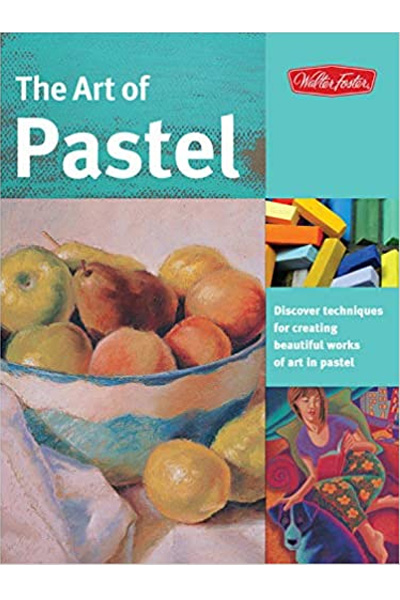 The Art of Pastel : Discover Techniques for Creating Beautiful Works of Art in Pastel