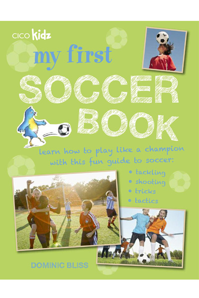 My First Soccer Book: Learn how to play like a champion with this fun guide to soccer: tackling.. shooting.. tricks.. tactics