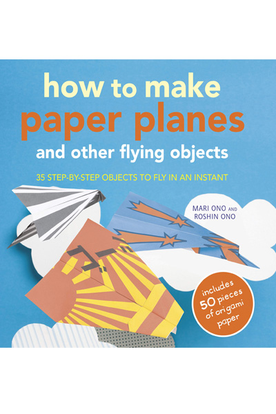 How to Make Paper Planes and Other Flying Objects: 35 step-by-step objects to fly in an instant