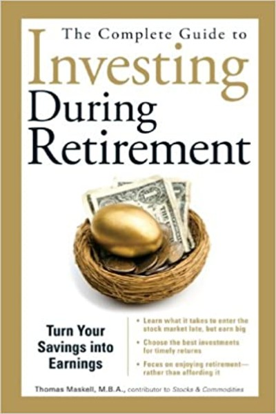 The Complete Guide to Investing During Retirement: Turn Your Savings Into Earnings