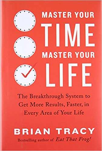 Master Your Time, Master Your Life: The Breakthrough System to Get More Results, Faster, in Every Area of Your Life