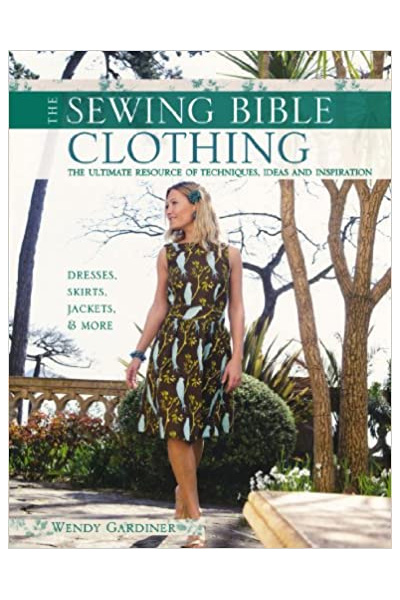 Sewing Bible: Clothing: The Ultimate Resource of Techniques, Ideas and Inspiration