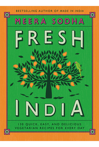 Fresh India: 130 Quick Easy and Delicious Vegetarian Recipes for Every Day