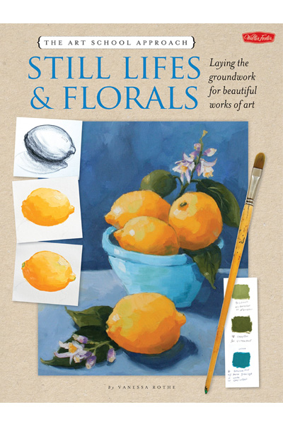 The Art School Approach: Still Lifes & Florals: Still Lifes & Florals