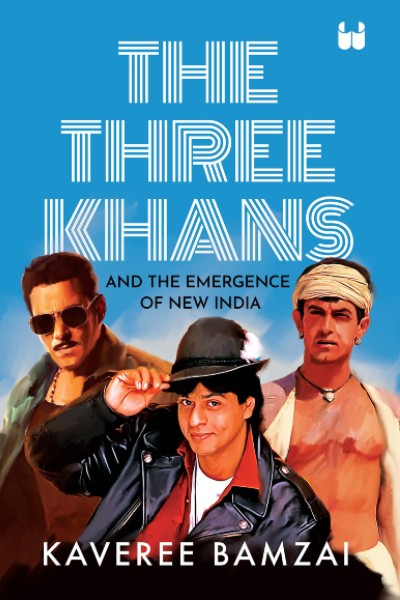 The Three Khans: And the Emergence of New India