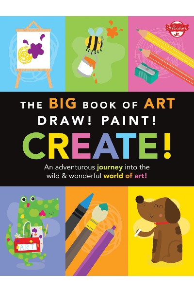Walter Foster Jr.: The Big Book of Art: Draw! Paint! Create! An Adventurous Journey into the Wild & Wonderful World of Art!