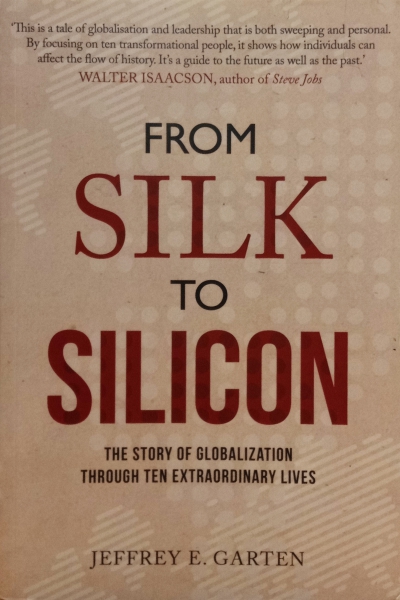 From Silk to Silicon: The Story of Globalization Through Ten Extraordinary Lives