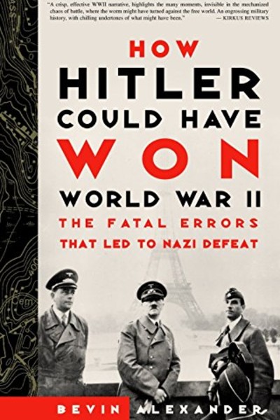 How Hitler Could Have Won World War II: The Fatal Errors That Led to Nazi Defeat