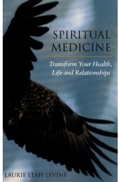 Spiritual Medicine: Transform Your Health...Life and Relationships