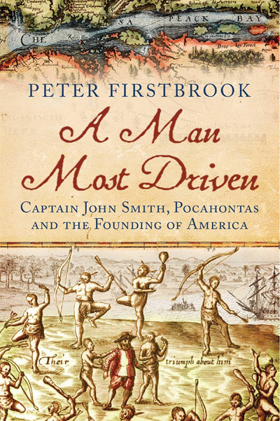 A Man Most Driven: Captain John Smith...Pocahontas And The Founding Of America