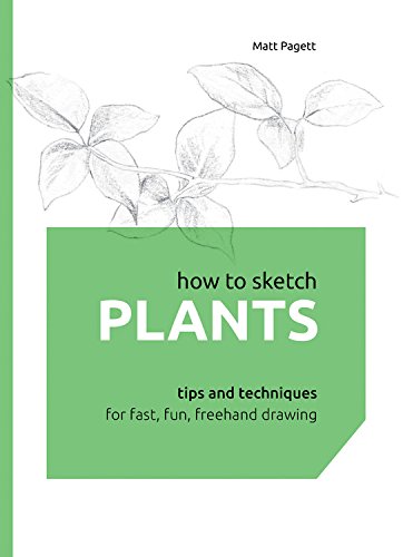 How to Sketch Plants: Tips and Techniques for Fast...Fun...Freehand Drawing