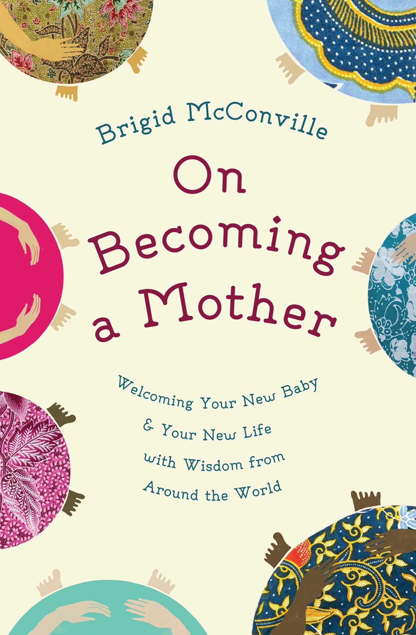 On Becoming a Mother: Welcoming Your New Baby and Your New Life with Wisdom from Around the World