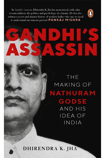 Gandhi's Assassin: The Making of Nathuram Godse and His Idea of India