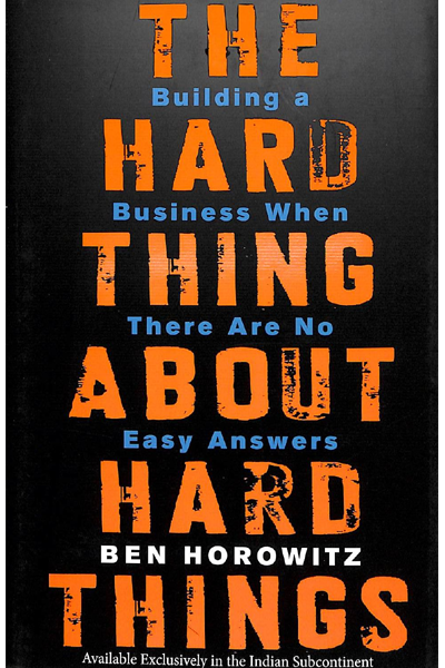 The Hard Thing about Hard Things: Building a Business When There are No Easy Answers