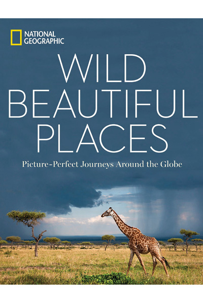 National Geographic: Wild Beautiful Places : Picture-Perfect Journeys Around the Globe