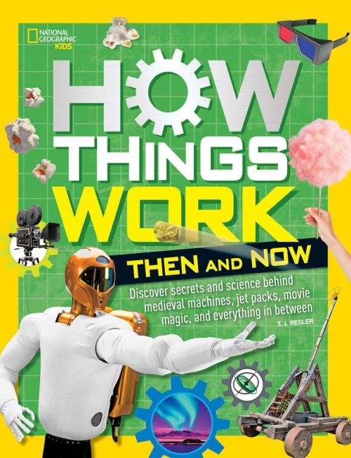 National Geographic Kids : How Things Work: Then and Now