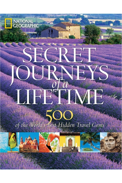 Secret Journeys of a Lifetime: 500 of the World's Best Hidden Travel Gems (National Geographic)