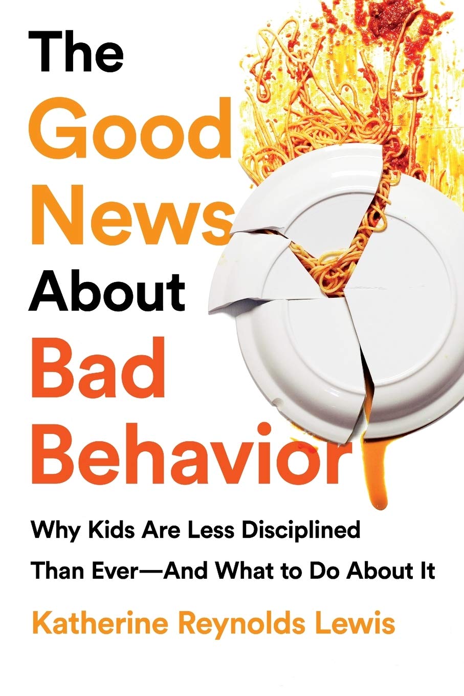 The Good News About Bad Behavior: Why Kids Are Less Disciplined Than Ever - And What to Do About It